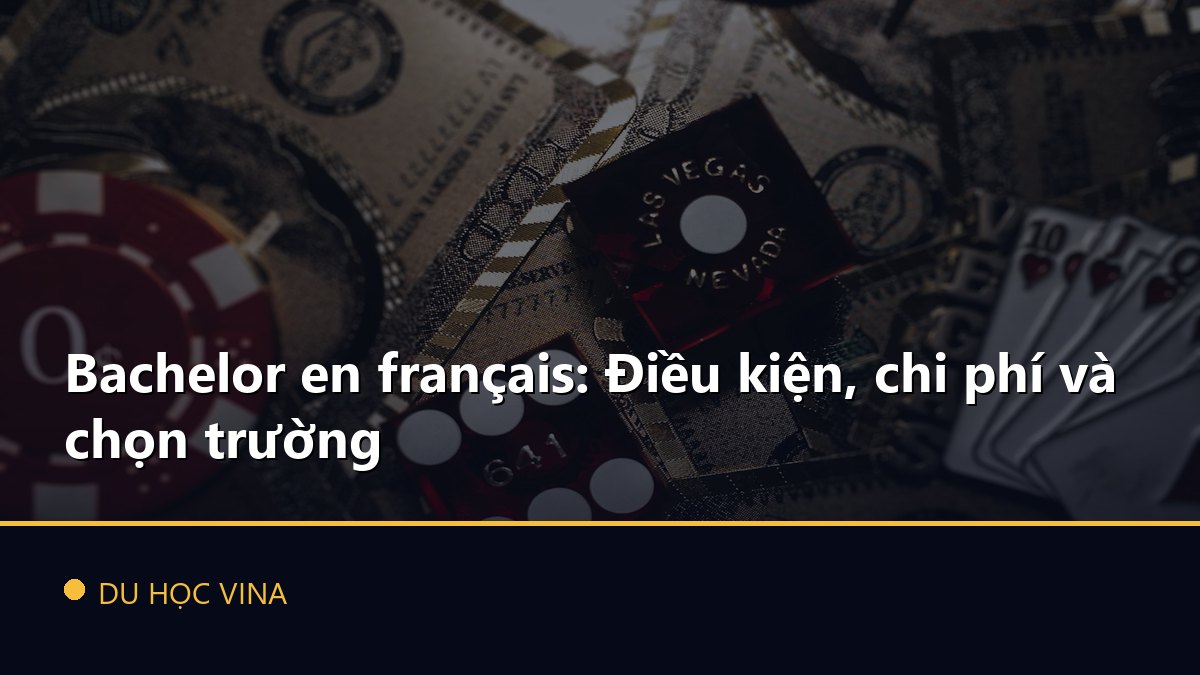 Bachelor en français: Điều kiện, chi phí và chọn trường