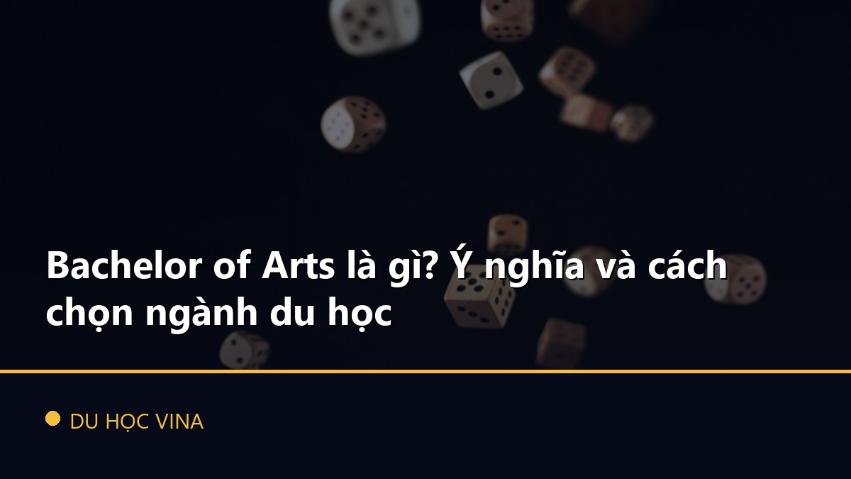 Bachelor of Arts là gì? Ý nghĩa và cách chọn ngành du học
