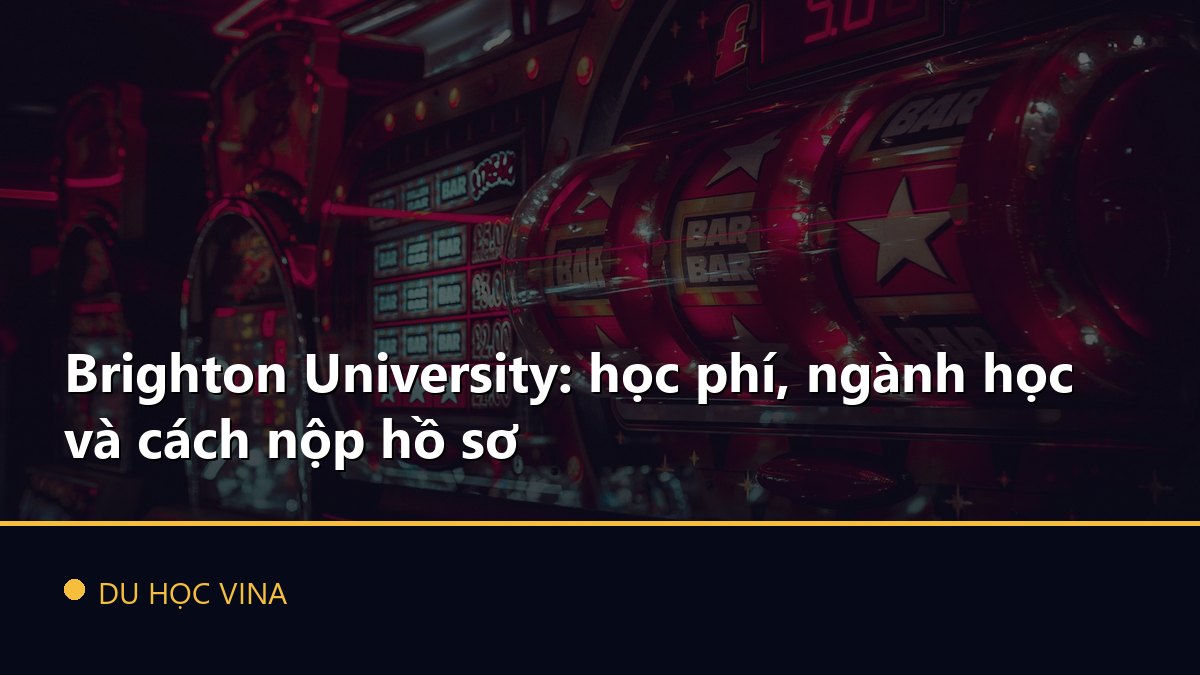 Brighton University: học phí, ngành học và cách nộp hồ sơ