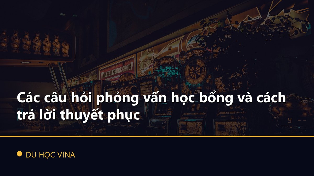 Các câu hỏi phỏng vấn học bổng và cách trả lời thuyết phục