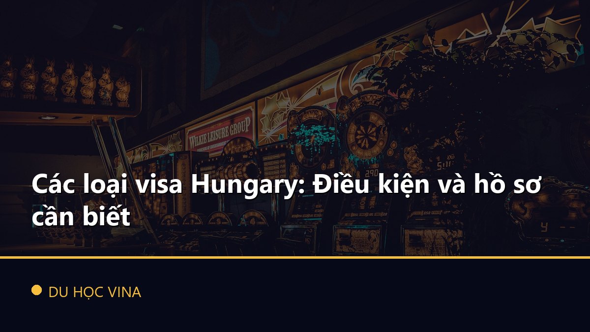 Các loại visa Hungary: Điều kiện và hồ sơ cần biết