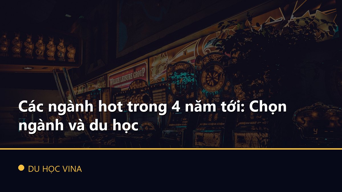 Các ngành hot trong 4 năm tới: Chọn ngành và du học