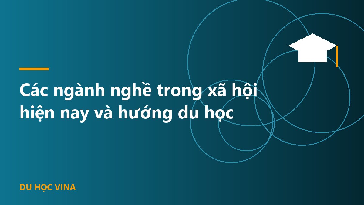 Các ngành nghề trong xã hội hiện nay và hướng du học