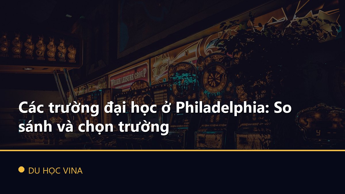 Các trường đại học ở Philadelphia: So sánh và chọn trường