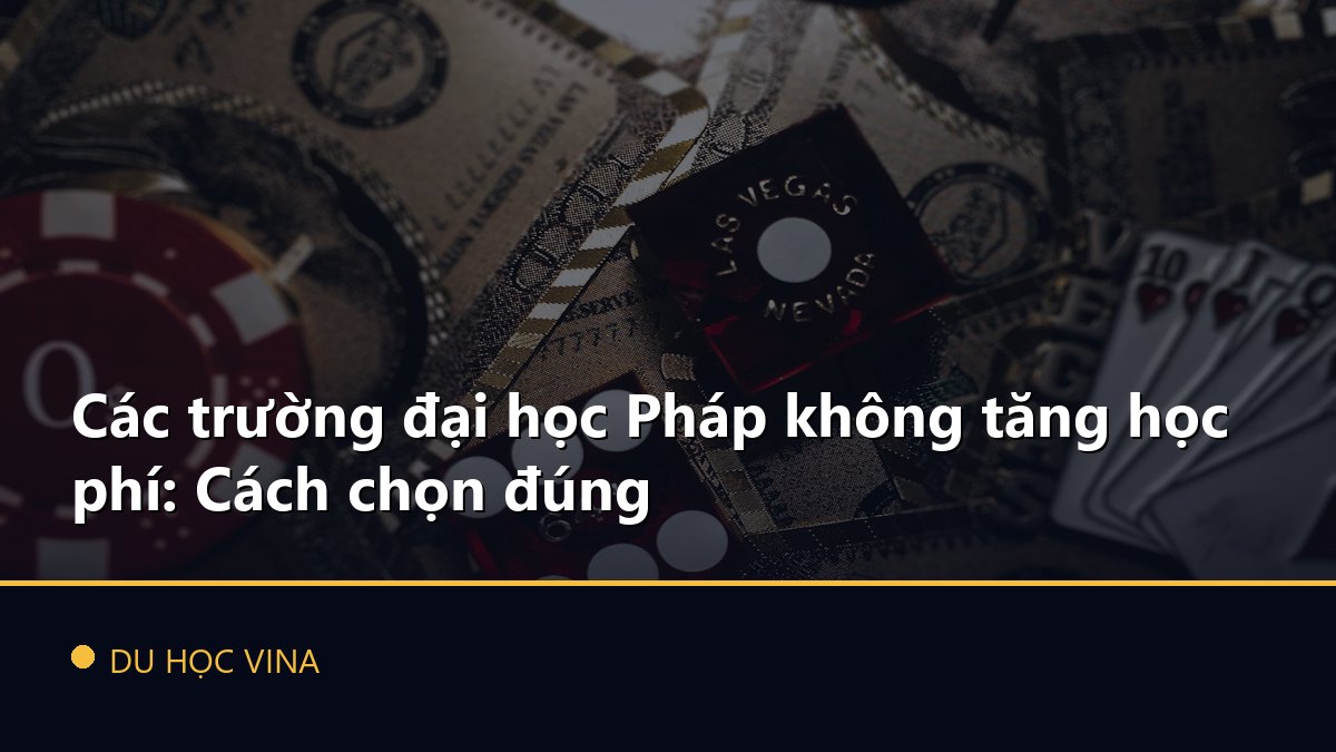 Các trường đại học Pháp không tăng học phí: Cách chọn đúng
