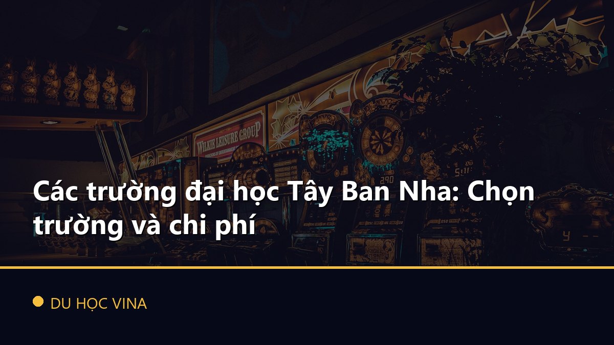 Các trường đại học Tây Ban Nha: Chọn trường và chi phí