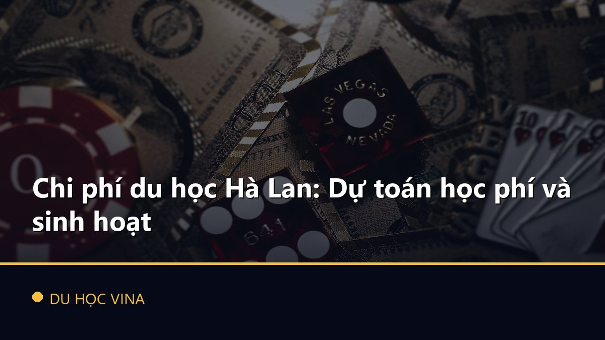Chi phí du học Hà Lan: Dự toán học phí và sinh hoạt