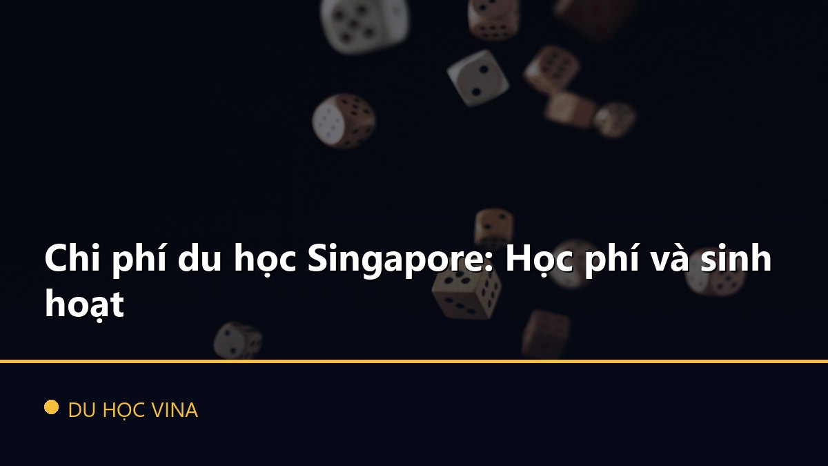 Chi phí du học Singapore: Học phí và sinh hoạt