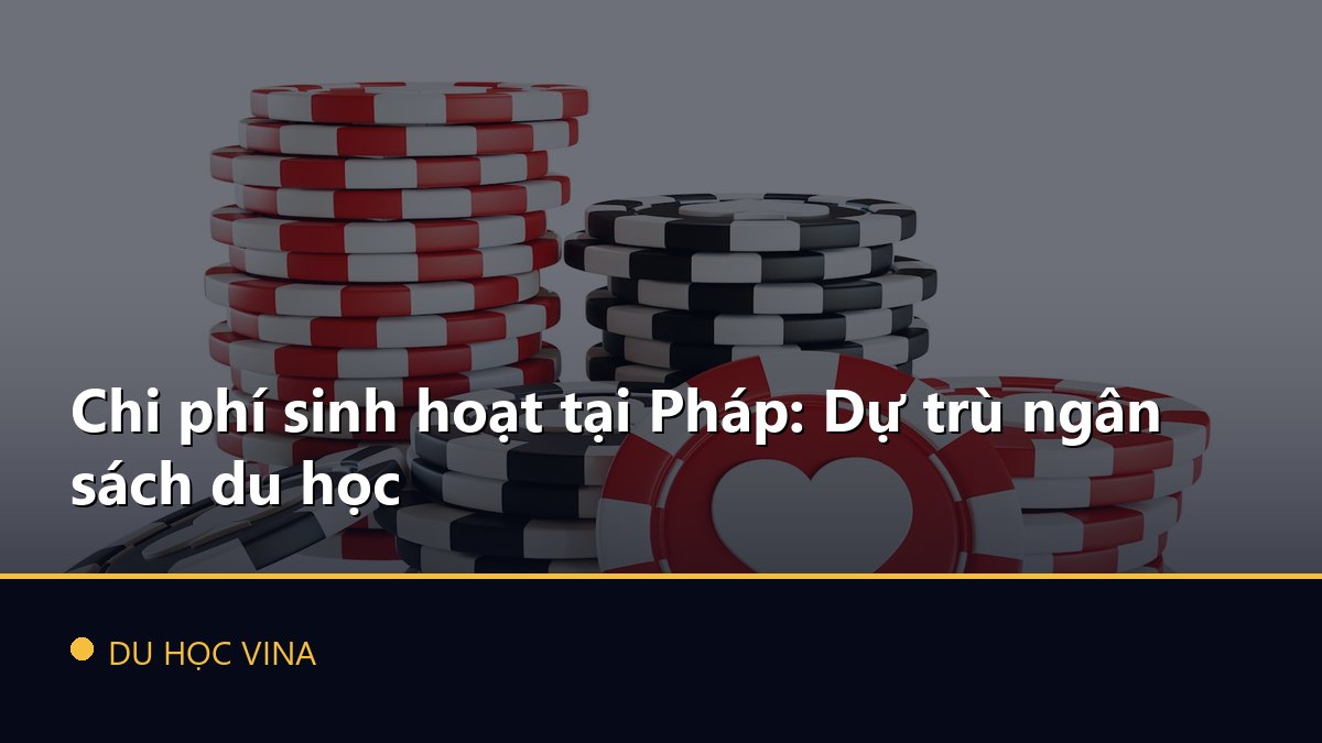 Chi phí sinh hoạt tại Pháp: Dự trù ngân sách du học