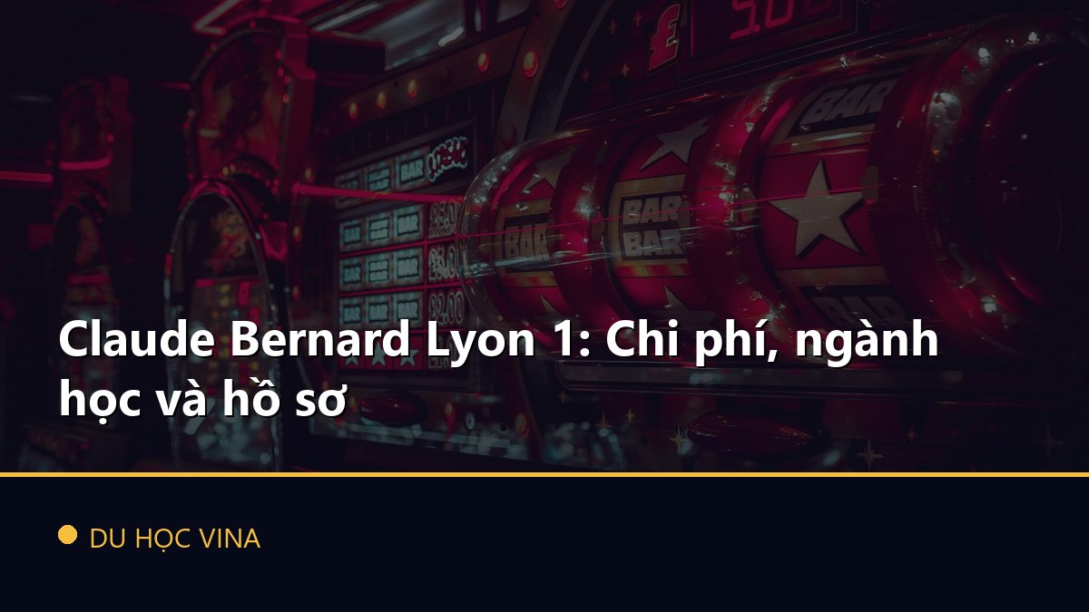 Claude Bernard Lyon 1: Chi phí, ngành học và hồ sơ