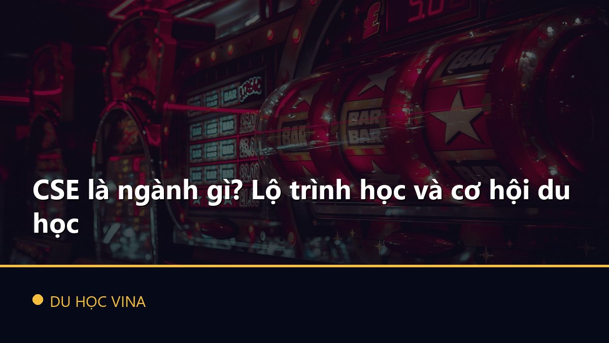 CSE là ngành gì? Lộ trình học và cơ hội du học