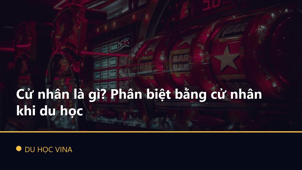 Cử nhân là gì? Phân biệt bằng cử nhân khi du học