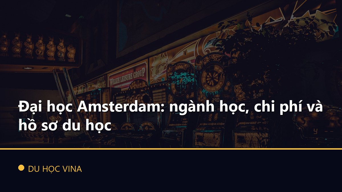 Đại học Amsterdam: ngành học, chi phí và hồ sơ du học