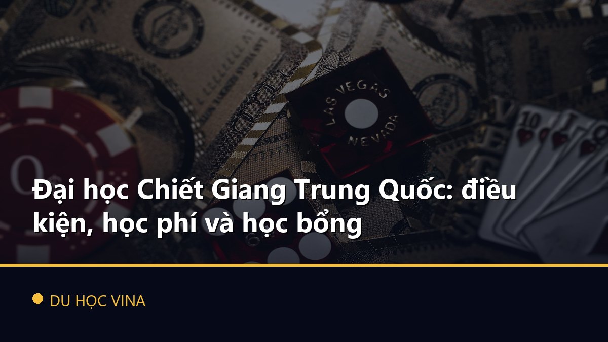 Đại học Chiết Giang Trung Quốc: điều kiện, học phí và học bổng