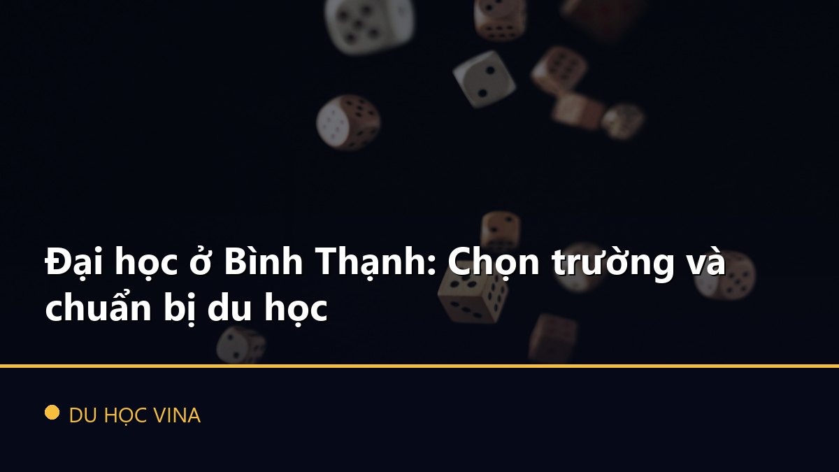 Đại học ở Bình Thạnh: Chọn trường và chuẩn bị du học