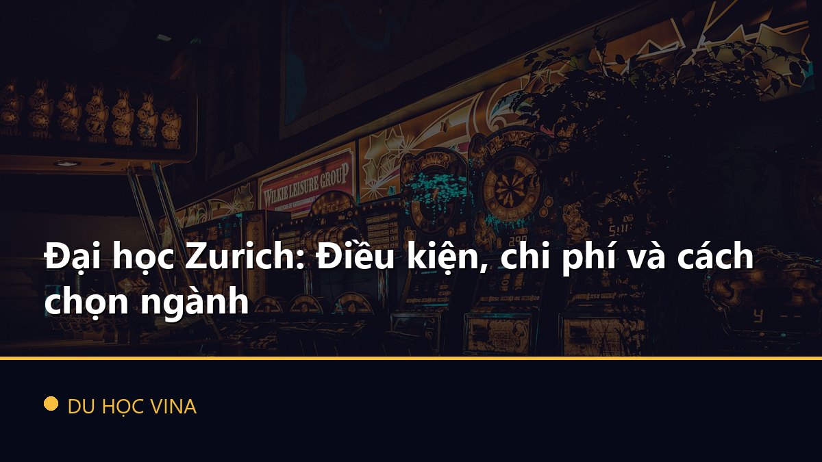 Đại học Zurich: Điều kiện, chi phí và cách chọn ngành