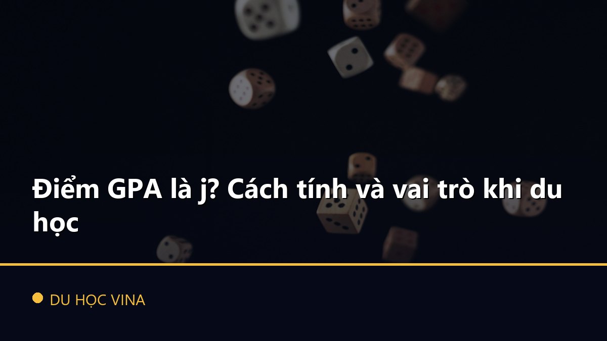 Điểm GPA là j? Cách tính và vai trò khi du học