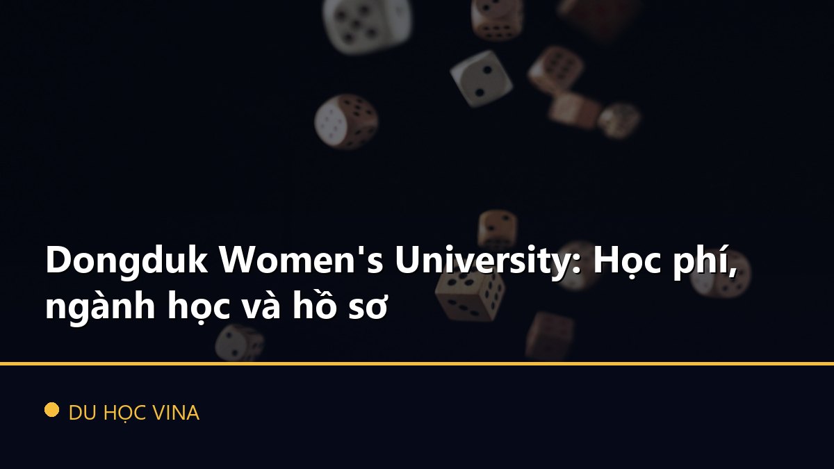 Dongduk Women's University: Học phí, ngành học và hồ sơ