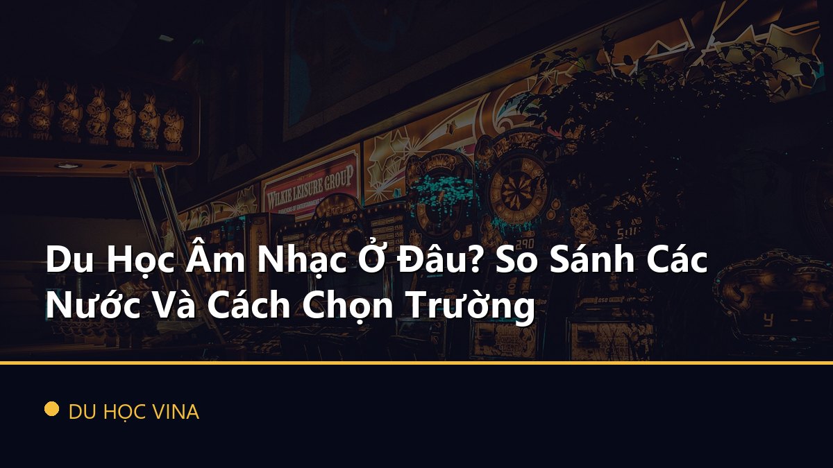Du Học Âm Nhạc Ở Đâu? So Sánh Các Nước Và Cách Chọn Trường