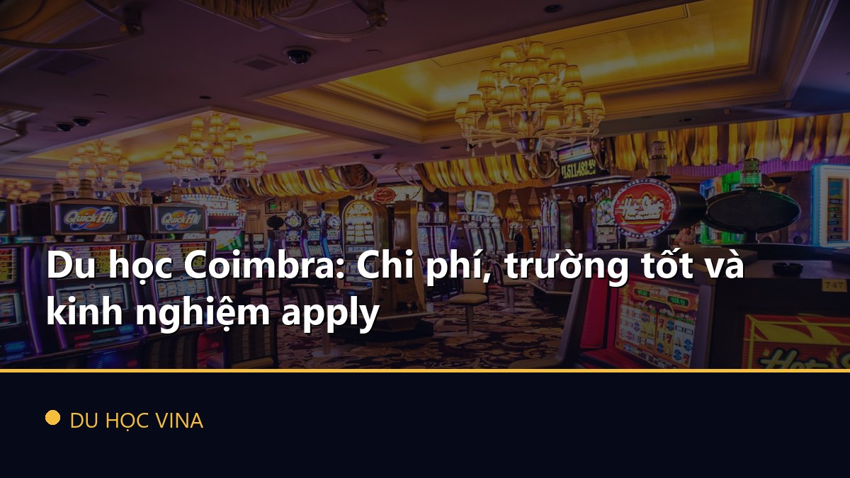 Du học Coimbra: Chi phí, trường tốt và kinh nghiệm apply