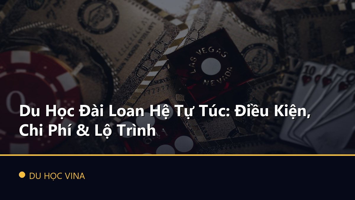 Du Học Đài Loan Hệ Tự Túc: Điều Kiện, Chi Phí & Lộ Trình