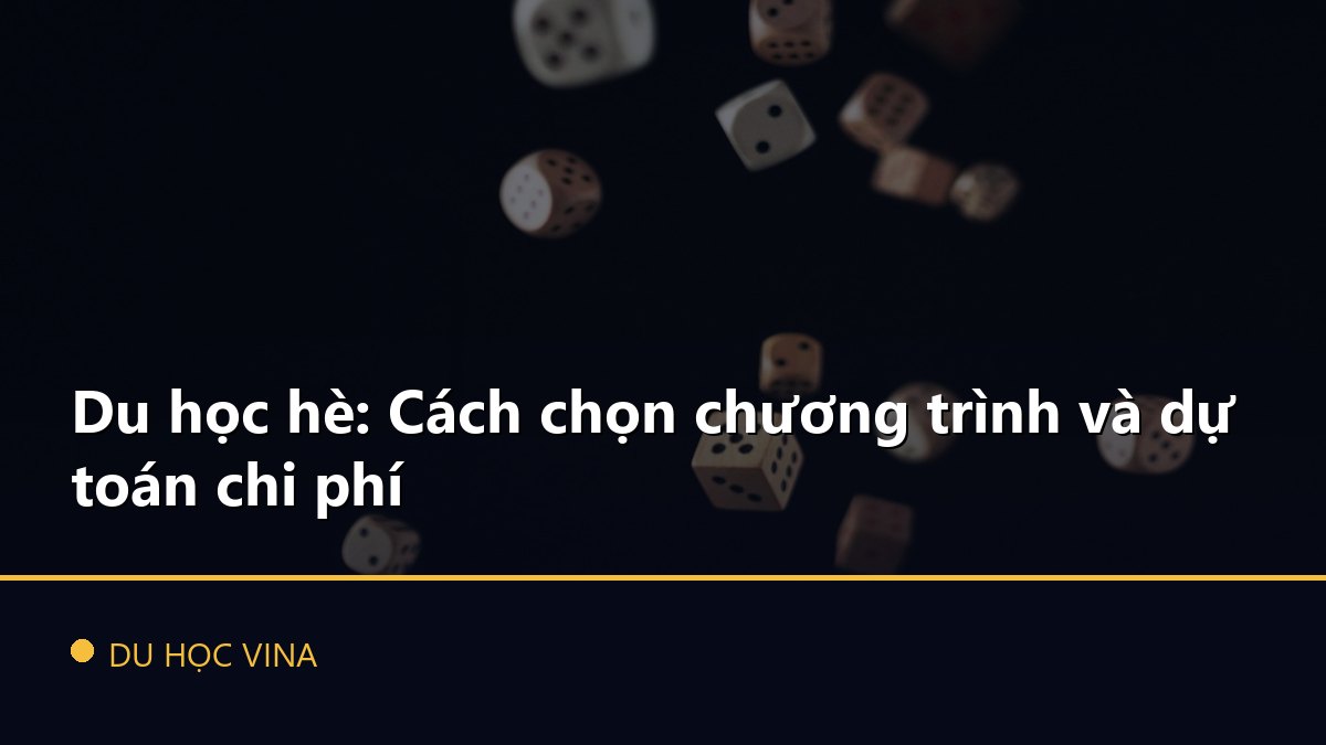 Du học hè: Cách chọn chương trình và dự toán chi phí