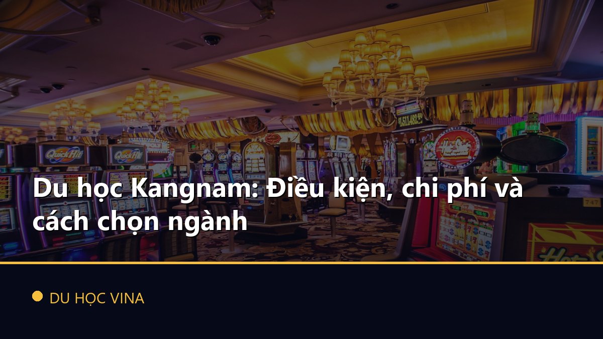 Du học Kangnam: Điều kiện, chi phí và cách chọn ngành