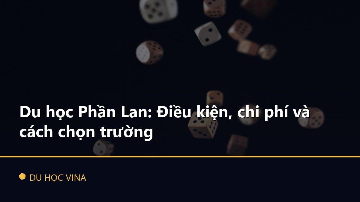 Du học Phần Lan: Điều kiện, chi phí và cách chọn trường