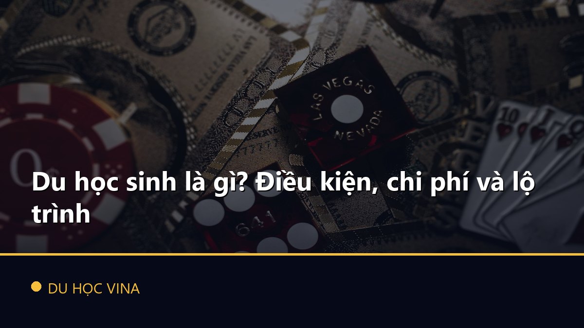 Du học sinh là gì? Điều kiện, chi phí và lộ trình