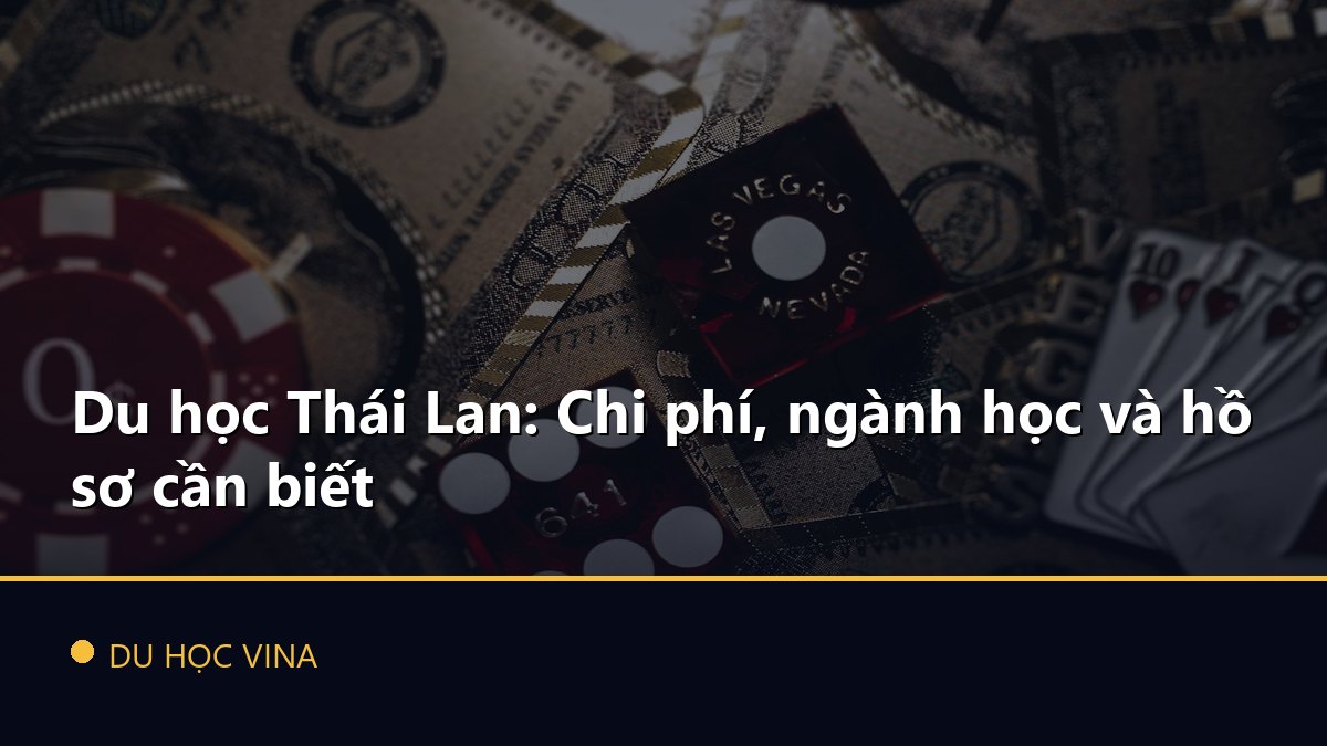 Du học Thái Lan: Chi phí, ngành học và hồ sơ cần biết