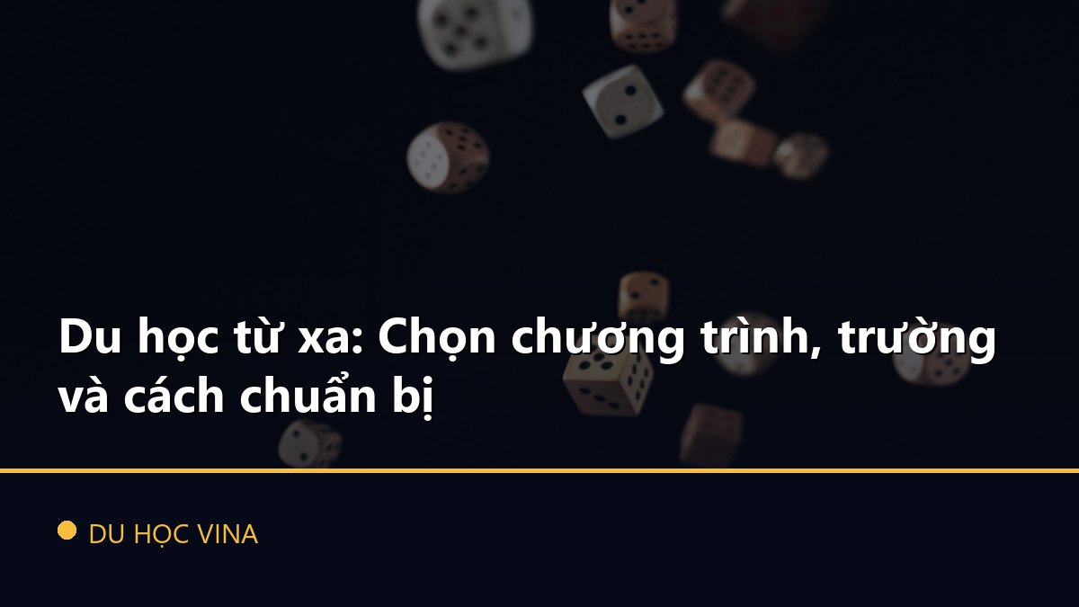 Du học từ xa: Chọn chương trình, trường và cách chuẩn bị