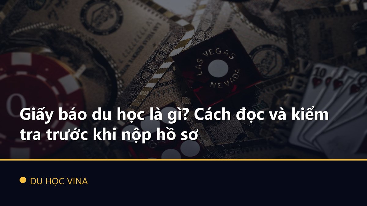 Giấy báo du học là gì? Cách đọc và kiểm tra trước khi nộp hồ sơ