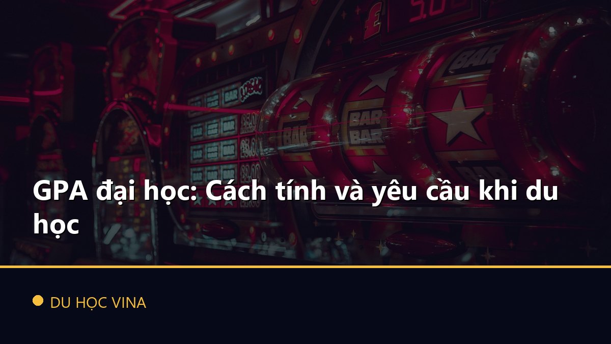 GPA đại học: Cách tính và yêu cầu khi du học