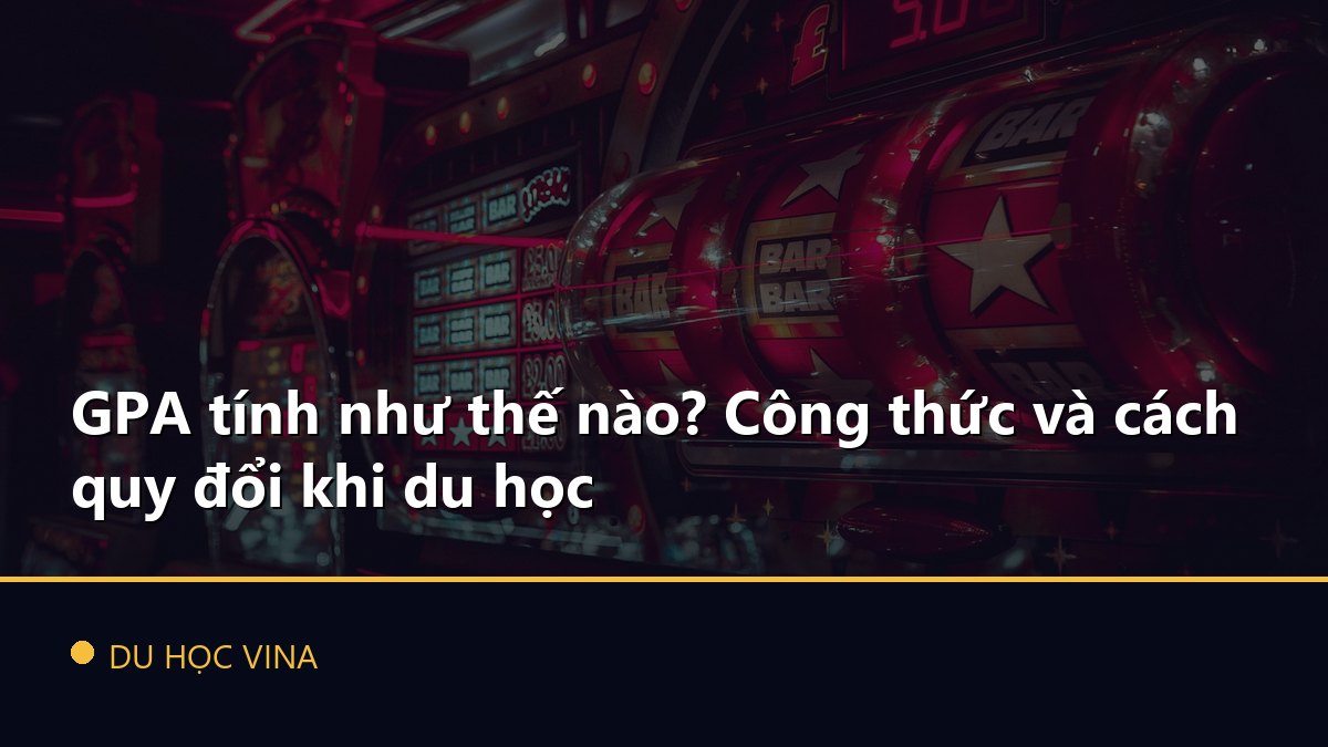 GPA tính như thế nào? Công thức và cách quy đổi khi du học