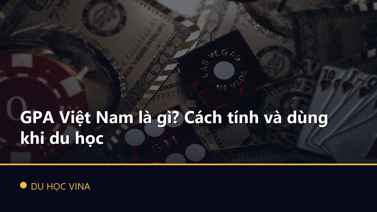 GPA Việt Nam là gì? Cách tính và dùng khi du học