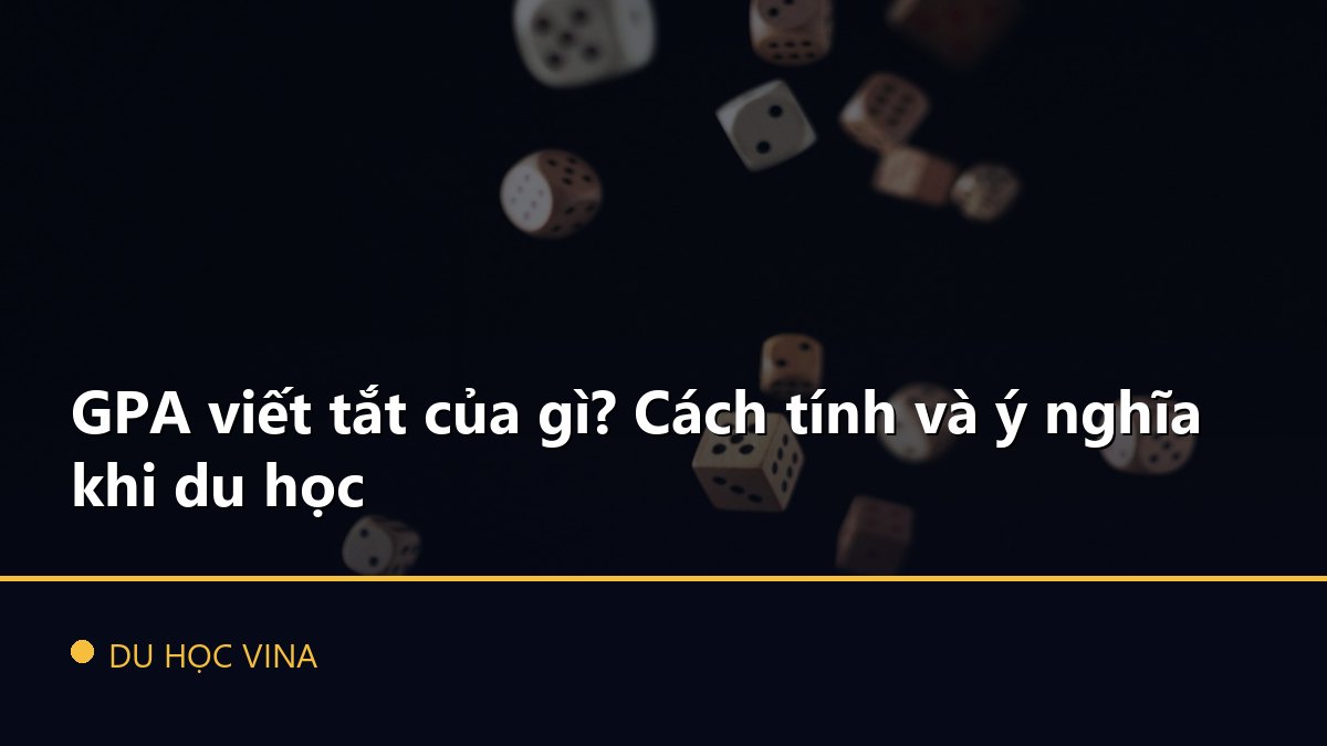 GPA viết tắt của gì? Cách tính và ý nghĩa khi du học