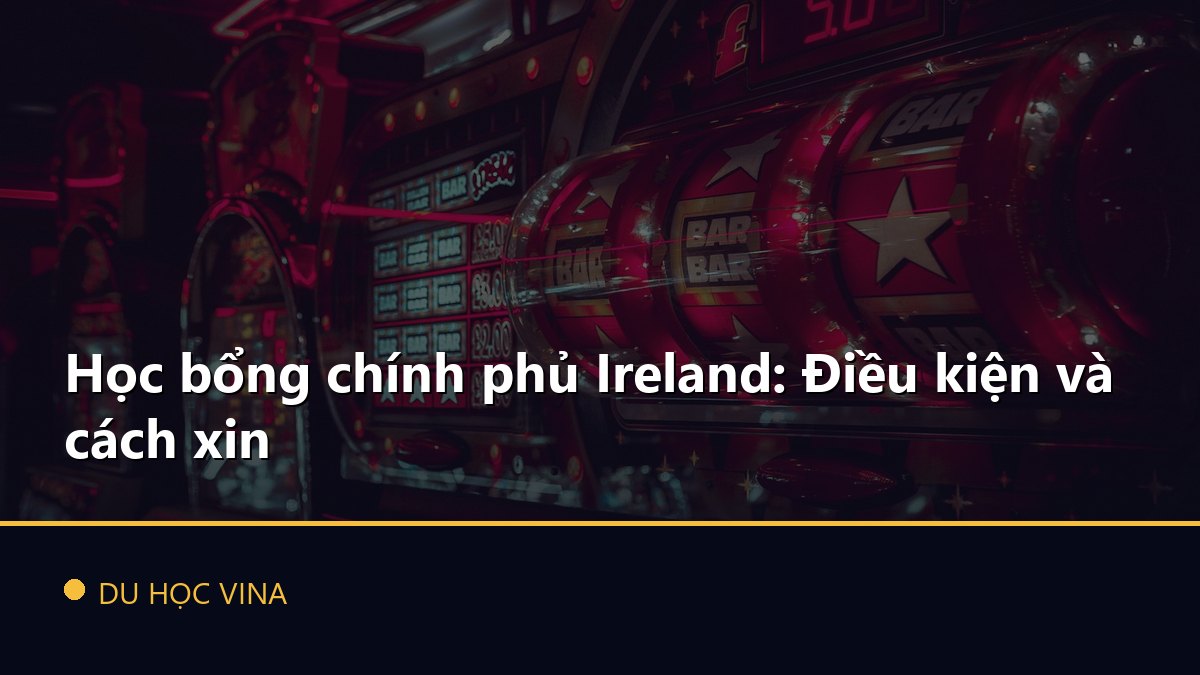 Học bổng chính phủ Ireland: Điều kiện và cách xin