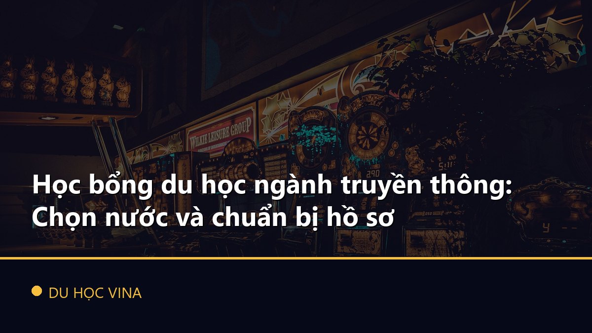 Học bổng du học ngành truyền thông: Chọn nước và chuẩn bị hồ sơ