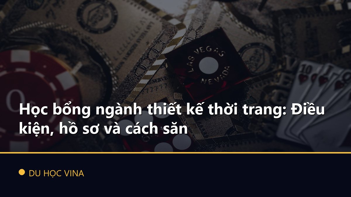 Học bổng ngành thiết kế thời trang: Điều kiện, hồ sơ và cách săn