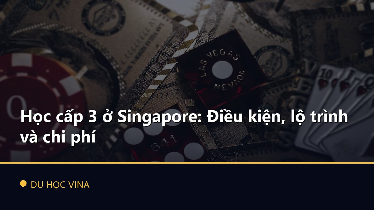 Học cấp 3 ở Singapore: Điều kiện, lộ trình và chi phí