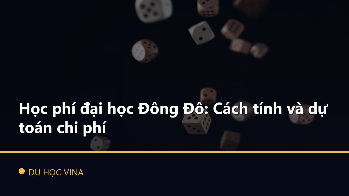 Học phí đại học Đông Đô: Cách tính và dự toán chi phí