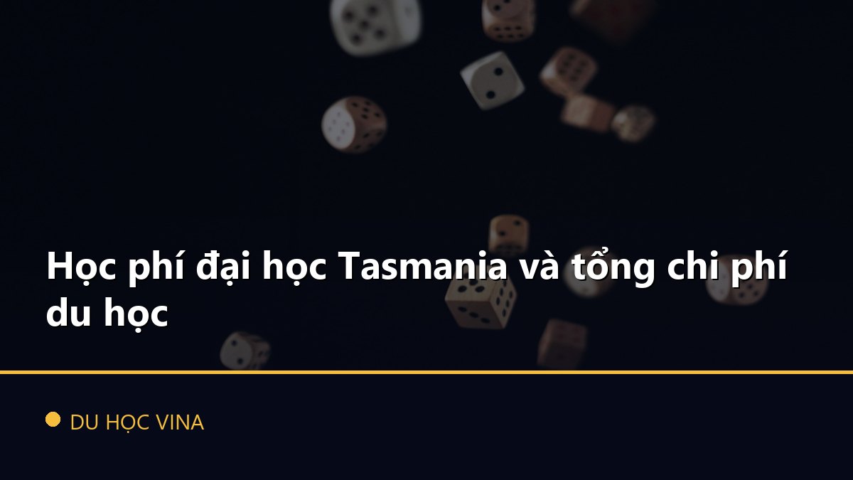 Học phí đại học Tasmania và tổng chi phí du học