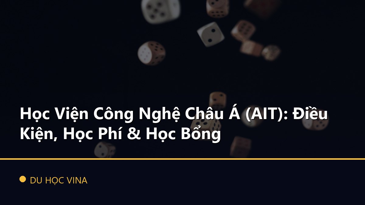 Học Viện Công Nghệ Châu Á (AIT): Điều Kiện, Học Phí & Học Bổng