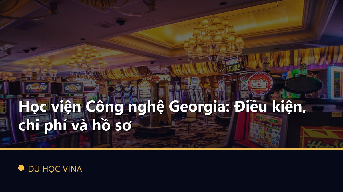 Học viện Công nghệ Georgia: Điều kiện, chi phí và hồ sơ