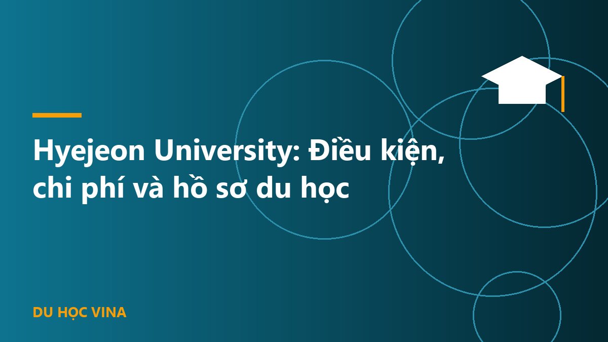 Hyejeon University: Điều kiện, chi phí và hồ sơ du học