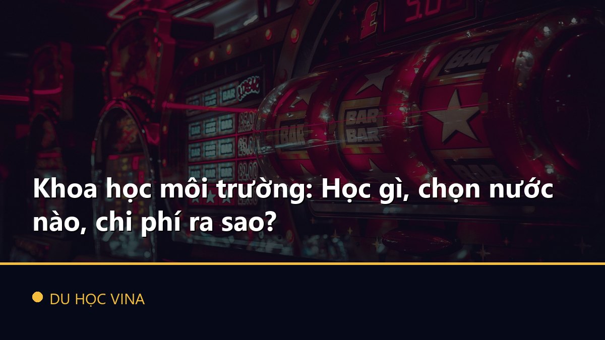 Khoa học môi trường: Học gì, chọn nước nào, chi phí ra sao?