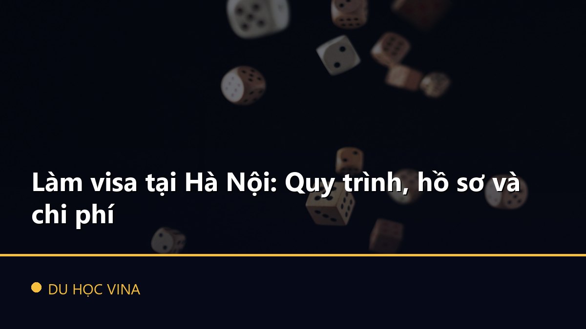 Làm visa tại Hà Nội: Quy trình, hồ sơ và chi phí