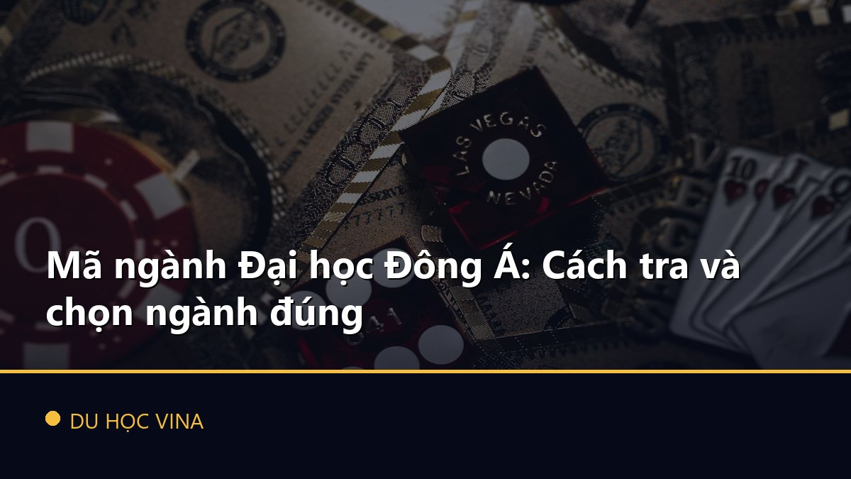 Mã ngành Đại học Đông Á: Cách tra và chọn ngành đúng