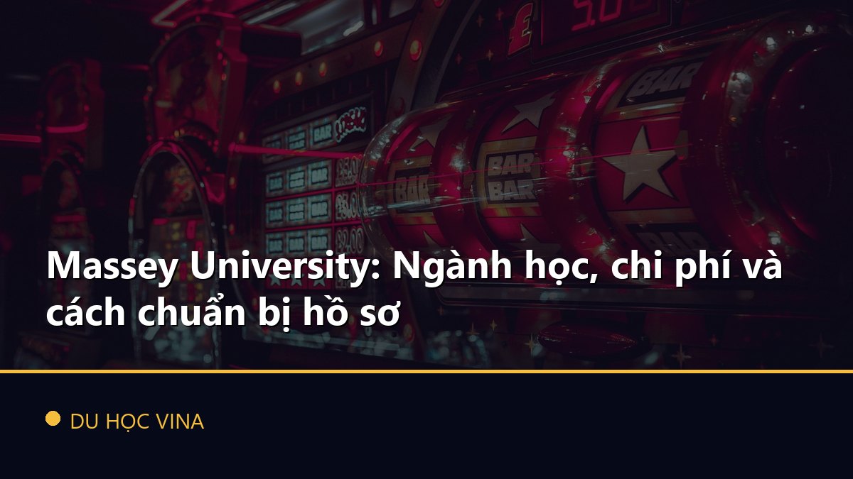 Massey University: Ngành học, chi phí và cách chuẩn bị hồ sơ