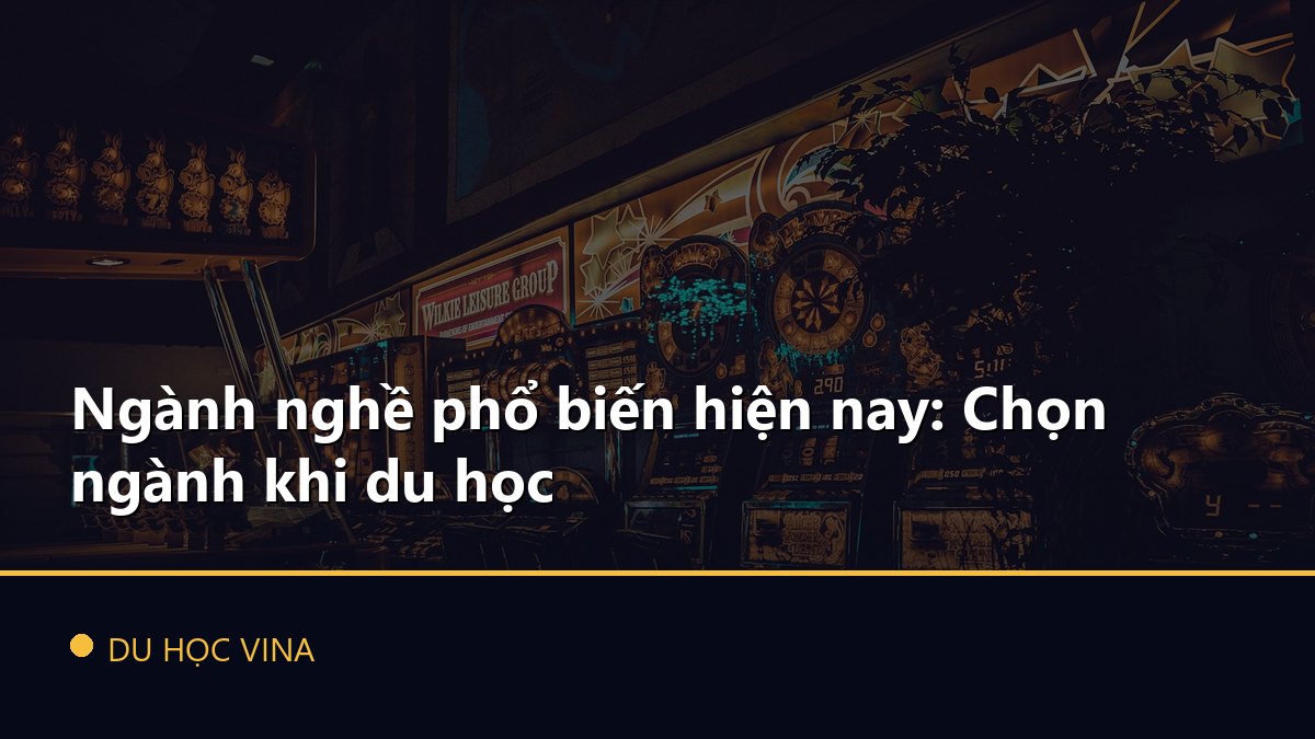 Ngành nghề phổ biến hiện nay: Chọn ngành khi du học